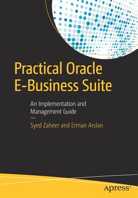 Practical Oracle E-Business Suite: An Implementation and Management Guide - Zaheer, Syed, and Arslan, Erman