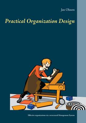 Practical Organization Design: Effective organizations via a structured Management System - Olsson, Jan