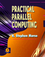 Practical Parallel Computing - Morse, J Stephen, and Morse, H Stephen