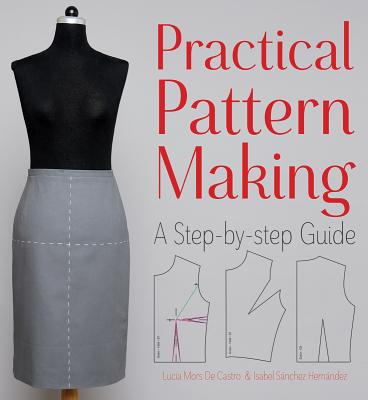 Practical Pattern Making: A Step-By-Step Guide - Mors De Castro, Lucia, and Hernandez, Isabel Sanchez