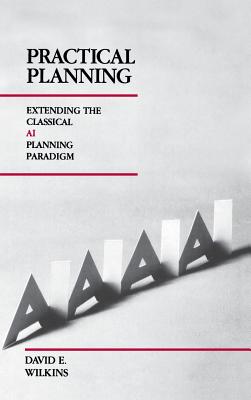 Practical Planning: Extending the Classical AI Planning Paradigm - Wilkins, David E