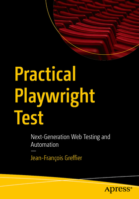 Practical Playwright Test: Next-Generation Web Testing and Automation - Greffier, Jean-Fran�ois
