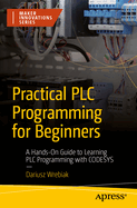 Practical PLC Programming for Beginners: A Hands-On Guide to Learning PLC Programming with CODESYS