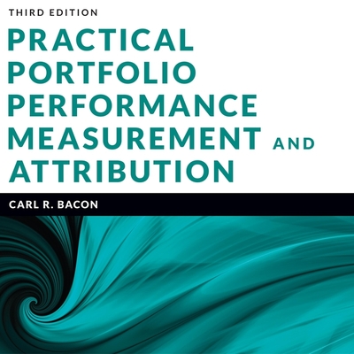 Practical Portfolio Performance Measurement and Attribution: 3rd Edition - Bacon, Carl R, and Jaques, Tyler (Read by)