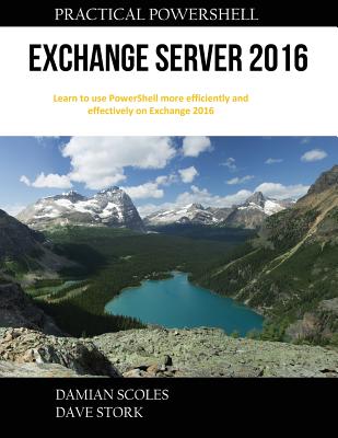 Practical PowerShell Exchange Server 2016 - Scoles, Damian, and Stork, Dave