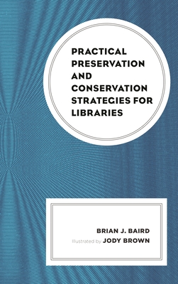 Practical Preservation and Conservation Strategies for Libraries - Baird, Brian J