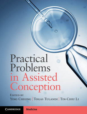 Practical Problems in Assisted Conception - Cheong, Ying (Editor), and Tulandi, Togas (Editor), and Li, Tin-Chiu (Editor)