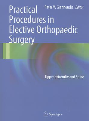 Practical Procedures in Elective Orthopedic Surgery: Upper Extremity and Spine - Giannoudis, Peter V (Editor)