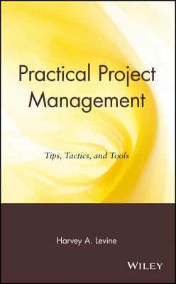 Practical Project Management: Tips, Tactics and Tools - Levine, Harvey a