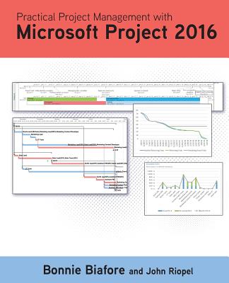 Practical Project Management with Microsoft Project 2016 - Biafore, Bonnie Jaye, and Riopel, John