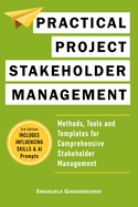 Practical Project Stakeholder Management: Methods, Tools and Templates for Comprehensive Stakeholder Management
