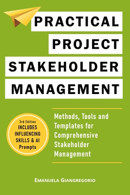 Practical Project Stakeholder Management: Methods, Tools and Templates for Comprehensive Stakeholder Management - Edition, Emanuela Giangregorio 2nd