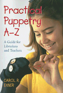 Practical Puppetry A-Z: A Guide for Librarians and Teachers