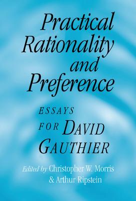 Practical Rationality and Preference - Morris, Christopher W (Editor), and Ripstein, Arthur (Editor)