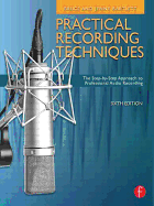 Practical Recording Techniques: The Step- By- Step Approach to Professional Audio Recording