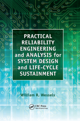 Practical Reliability Engineering and Analysis for System Design and Life-Cycle Sustainment - Wessels, William