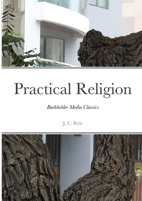 Practical Religion: Burkholder Media Classics - Ryle, J C