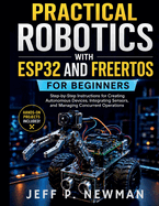 Practical Robotics with ESP32 and FreeRTOS for Beginners: Step-by-Step Instructions for Creating Autonomous Devices, Integrating Sensors, and Managing Concurrent Operations