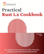 Practical Rust 1.x Cookbook: 100+ Solutions across Command Line, CI/CD, Kubernetes, Networking, Code Performance and Microservices