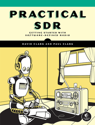 Practical SDR: Getting Started With Software-Defined Radio - Clark, David, and Clark, Paul