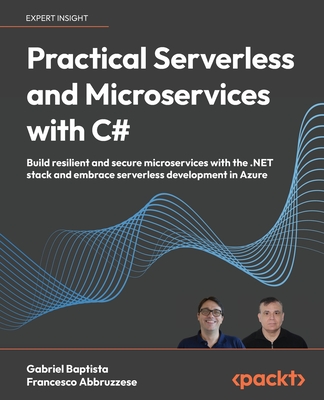 Practical Serverless and Microservices with C#: Build resilient and secure microservices with the .NET stack and embrace serverless development in Azure - Baptista, Gabriel, and Abbruzzese, Francesco