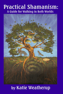 Practical Shamanism, a Guide for Walking in Both Worlds