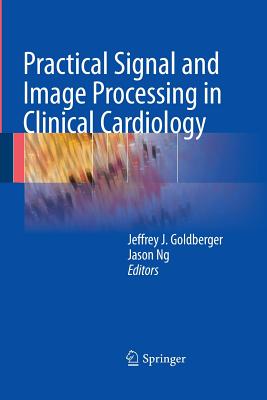 Practical Signal and Image Processing in Clinical Cardiology - Goldberger, Jeffrey J (Editor), and Ng, Jason (Editor)