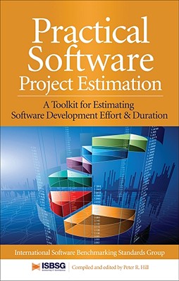 Practical Software Project Estimation: A Toolkit for Estimating Software Development Effort & Duration - Hill, Peter, and International Software Benchmarking Standards Group