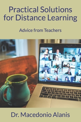 Practical Solutions for Distance Learning: Advice from Teachers - Alanis, Macedonio