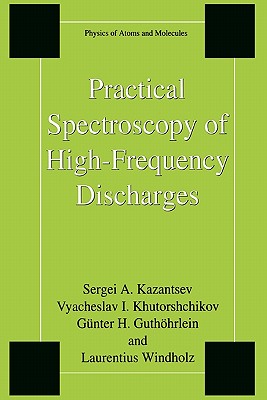 Practical Spectroscopy of High-Frequency Discharges - Kazantsev, Sergi, and Khutorshchikov, Vyacheslav I., and Guth�hrlein, G�nter H.