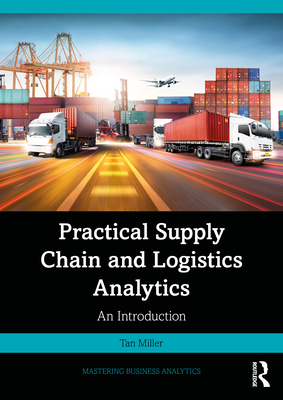Practical Supply Chain and Logistics Analytics: An Introduction - Miller, Tan