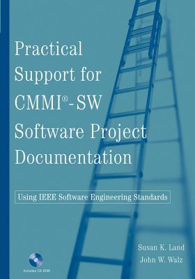 Practical Support for CMMI-SW Software Project Documentation Using IEEE Software Engineering Standards - Land, Susan M, and Walz, John W