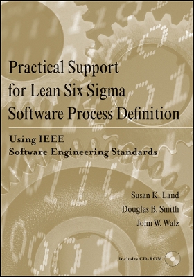 Practical Support for Lean Six SIGMA Software Process Definition: Using IEEE Software Engineering Standards - Land, Susan K, and Smith, Douglas B, and Walz, John W