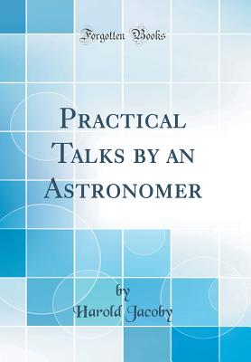Practical Talks by an Astronomer (Classic Reprint) - Jacoby, Harold