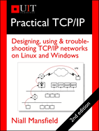 Practical TCP/IP: Designing, Using & Troubleshooting TCP/IP Networks on Linux and Windows
