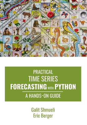 Practical Time Series Forecasting with Python: A Hands-On Guide - Berger, Eric, and Shmueli, Galit