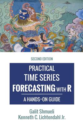 Practical Time Series Forecasting with R: A Hands-On Guide [2nd Edition] - Shmueli, Galit, and Lichtendahl, Kenneth C, Jr.