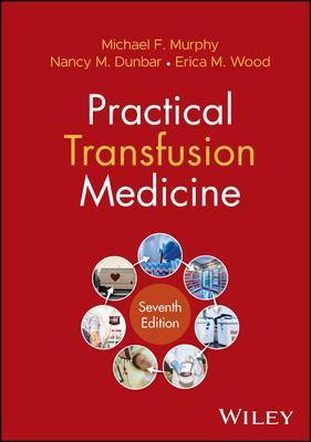 Practical Transfusion Medicine - Murphy, Michael F., and Dunbar, Nancy M., and Wood, Erica M.