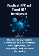 Practical tRPC and Vercel MCP Development: Build Modular, Testable Commands and Automations with TypeScript, Jest, Playwright, and Semantic Versioning