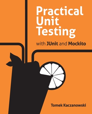 Practical Unit Testing with JUnit and Mockito - Kaczanowski, Tomek
