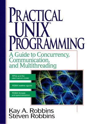 Practical Unix Programming: A Guide to Concurrency, Communication, and Multithreading - Robbins, Kay, and Robbins, Steve