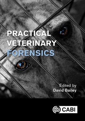 Practical Veterinary Forensics - Bailey, David (Editor), and Harrison, Karl (Contributions by), and White, Steven (Contributions by)