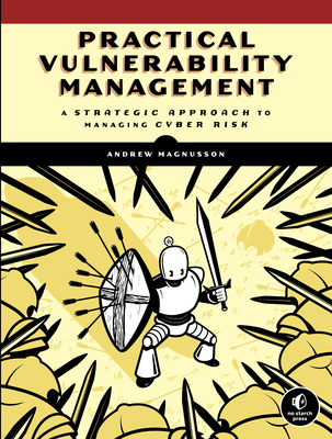 Practical Vulnerability Management: A Strategic Approach to Managing Cyber Risk - Magnusson, Andrew