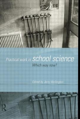 Practical Work in School Science: Which Way Now? - Wellington, Jerry, Professor (Editor)