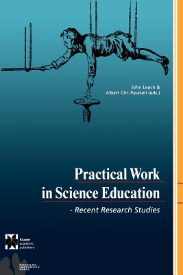 Practical Work in Science Education: Recent Research Studies - Leach, John (Editor), and Paulsen, Albert Chr (Editor)
