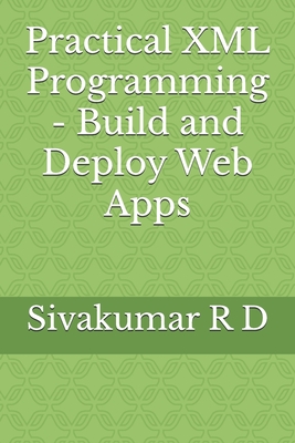 Practical XML Programming - Build and Deploy Web Apps - R D, Sivakumar