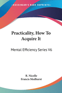 Practicality, How To Acquire It: Mental Efficiency Series V6