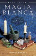 Practicando Magia Blanca: Amor, Proteccion, Limpias, Dinero