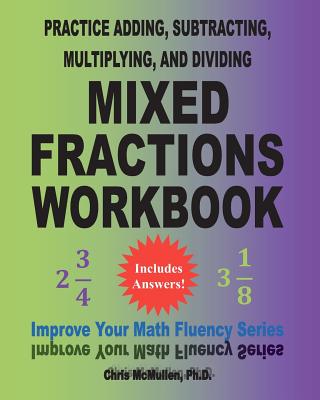 Practice Adding, Subtracting, Multiplying, and Dividing Mixed Fractions Workbook: Improve Your Math Fluency Series (Volume 14) - McMullen, Chris