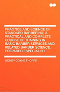Practice and Science of Standard Barbering; A Practical and Complete Course of Training in Basic Barber Services and Related Barber Science